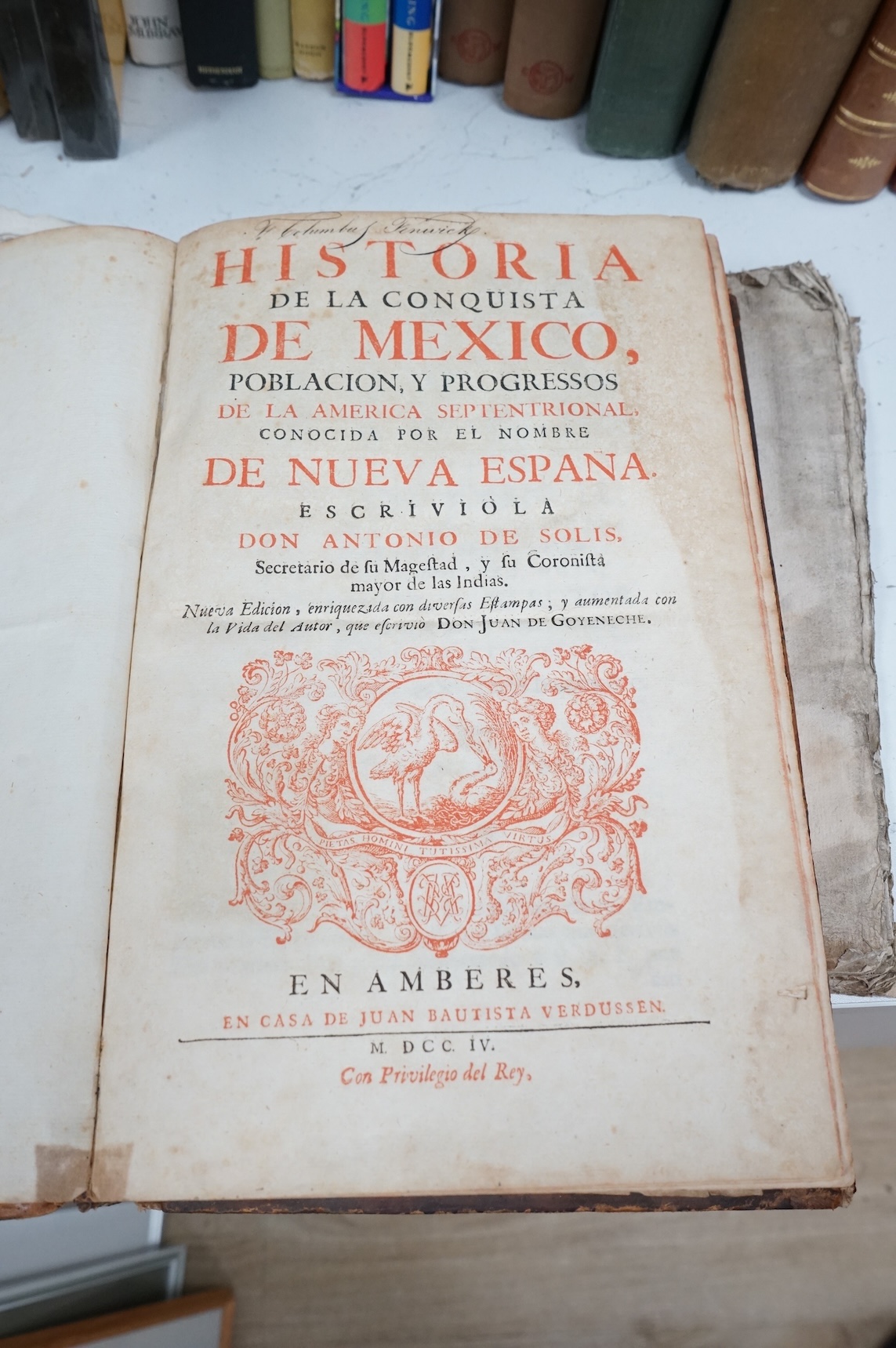 De Solis, Don Antonio - Historia de la Conquista de Mexico, poblacion, y progressos de la America Septentrional, conocida por el nombre de Nueva Espana ... nueva edicion ... y anmetada con la Vida de Autor, que escrivio